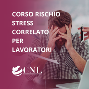 Corso Sicurezza Lavoratori Stress Lavoro Correlato