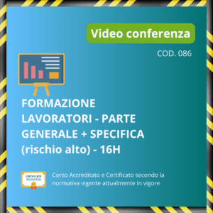 Formazione Lavoratori parte generale e specifica (rischio alto) - 16 ore
